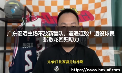广东宏远主场不敌新疆队，遭遇连败！退役球员张敬龙回归助力