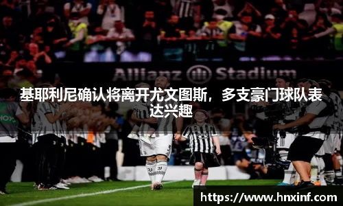 基耶利尼确认将离开尤文图斯，多支豪门球队表达兴趣