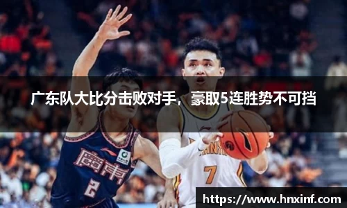 广东队大比分击败对手，豪取5连胜势不可挡