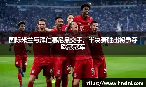 国际米兰与拜仁慕尼黑交手，半决赛胜出将争夺欧冠冠军