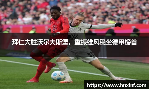 拜仁大胜沃尔夫斯堡，重振雄风稳坐德甲榜首