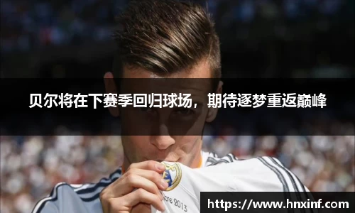 贝尔将在下赛季回归球场，期待逐梦重返巅峰