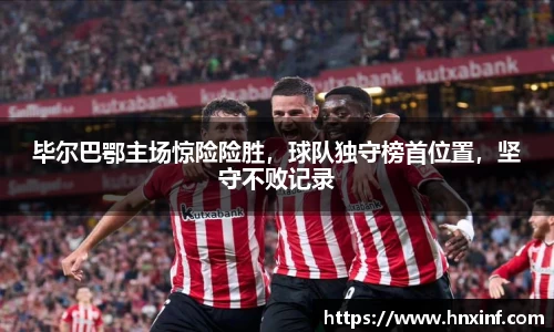 毕尔巴鄂主场惊险险胜，球队独守榜首位置，坚守不败记录