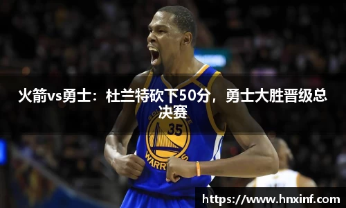 火箭vs勇士：杜兰特砍下50分，勇士大胜晋级总决赛