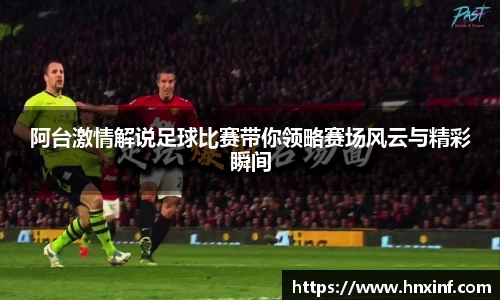 阿台激情解说足球比赛带你领略赛场风云与精彩瞬间