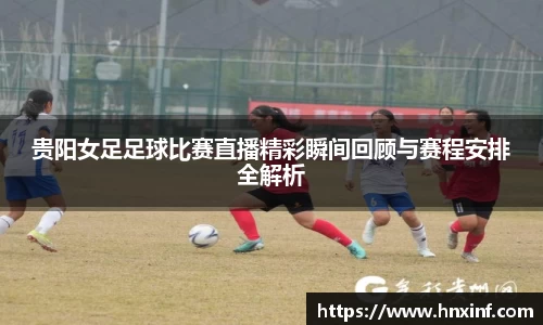 贵阳女足足球比赛直播精彩瞬间回顾与赛程安排全解析