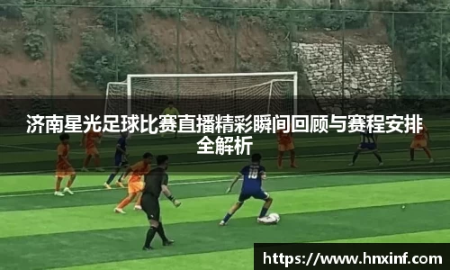 济南星光足球比赛直播精彩瞬间回顾与赛程安排全解析