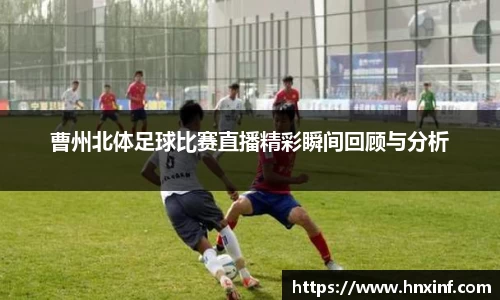 曹州北体足球比赛直播精彩瞬间回顾与分析