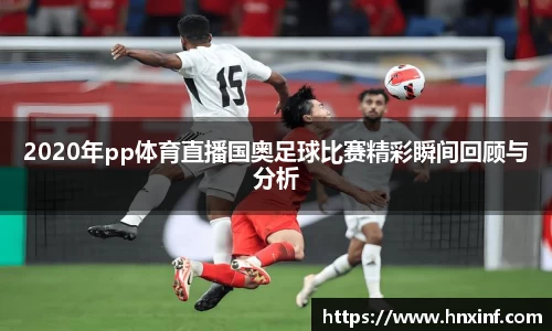 2020年pp体育直播国奥足球比赛精彩瞬间回顾与分析