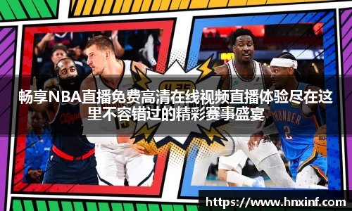 畅享NBA直播免费高清在线视频直播体验尽在这里不容错过的精彩赛事盛宴