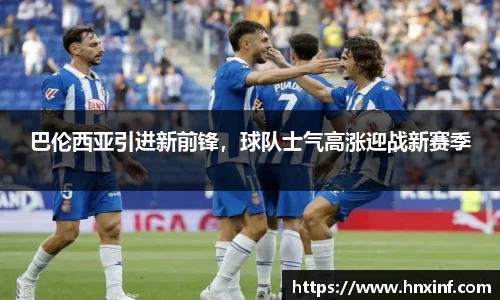 巴伦西亚引进新前锋，球队士气高涨迎战新赛季