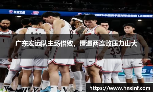 广东宏远队主场惜败，遭遇两连败压力山大