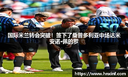 国际米兰转会突破！签下了桑普多利亚中场达米安诺·佩的罗