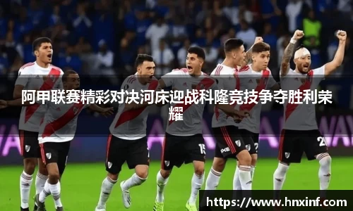 阿甲联赛精彩对决河床迎战科隆竞技争夺胜利荣耀